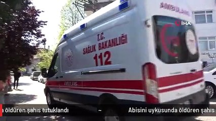 Abisini uykusunda öldüren şahıs tutuklandı