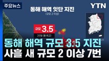 동해 해역 규모 3.5 지진 발생...사흘새 규모 2 이상 7차례 / YTN