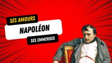 Napoléon :  ses amours, ses emmerdes