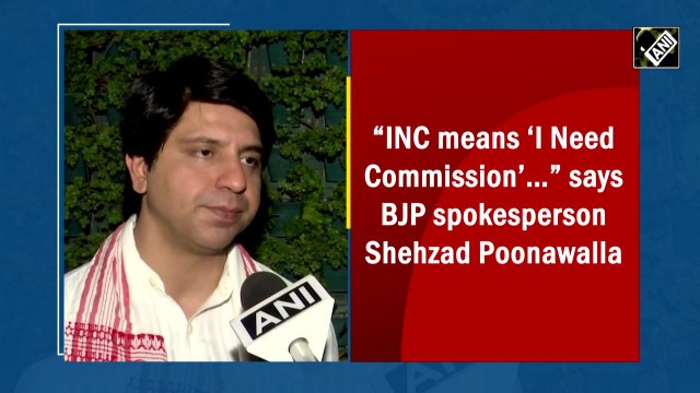 INC means ‘I Need Commission’…” says BJP spokesperson Shehzad Poonawalla