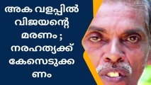 വിജയന്‍റെ മരണം ;നരഹത്യയ്ക്ക് കേസെടുക്കണമെന്ന്‍ ബന്ധുക്കള്‍