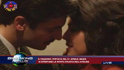 Il Paradiso, puntata del 21 aprile: Maria  di diventare la nuova stilista dell'atelier