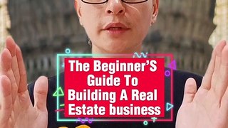 The Beginner’s Guide To Building A Real Estate Business