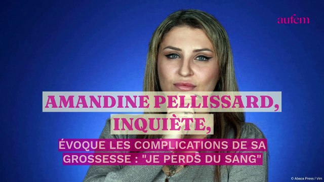 Amandine Pellissard, inquiète, évoque les complications de sa grossesse : Je perds du sang