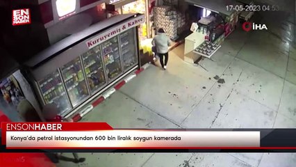 Konya’da petrol istasyonundan 600 bin liralık soygun kamerada