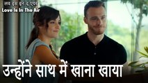 उन्होंने साथ में खाना खाया  - लव इस इन द एयर (Love Is In The Air)