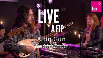 Live à FIP : Altin Gün « Badi Sabah Olmadan » 