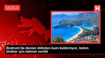 Bodrum'da denize dökülen kum kaldırılıyor, beton bloklar için talimat verildi