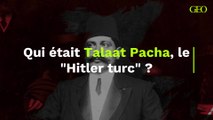 Qui était Talaat Pacha, le 