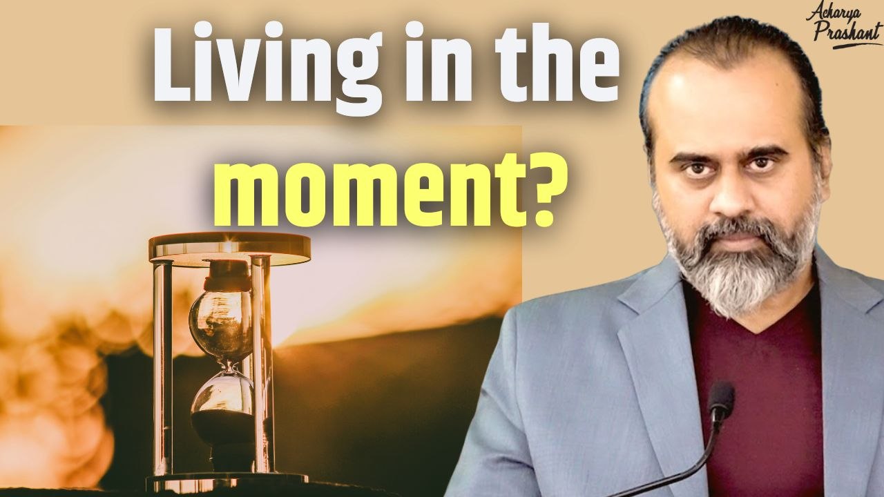 Living in the moment? || Acharya Prashant