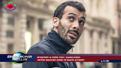 INTERVIEW La Scène Voici : Kader Bueno  devenu magicien après un grave accident