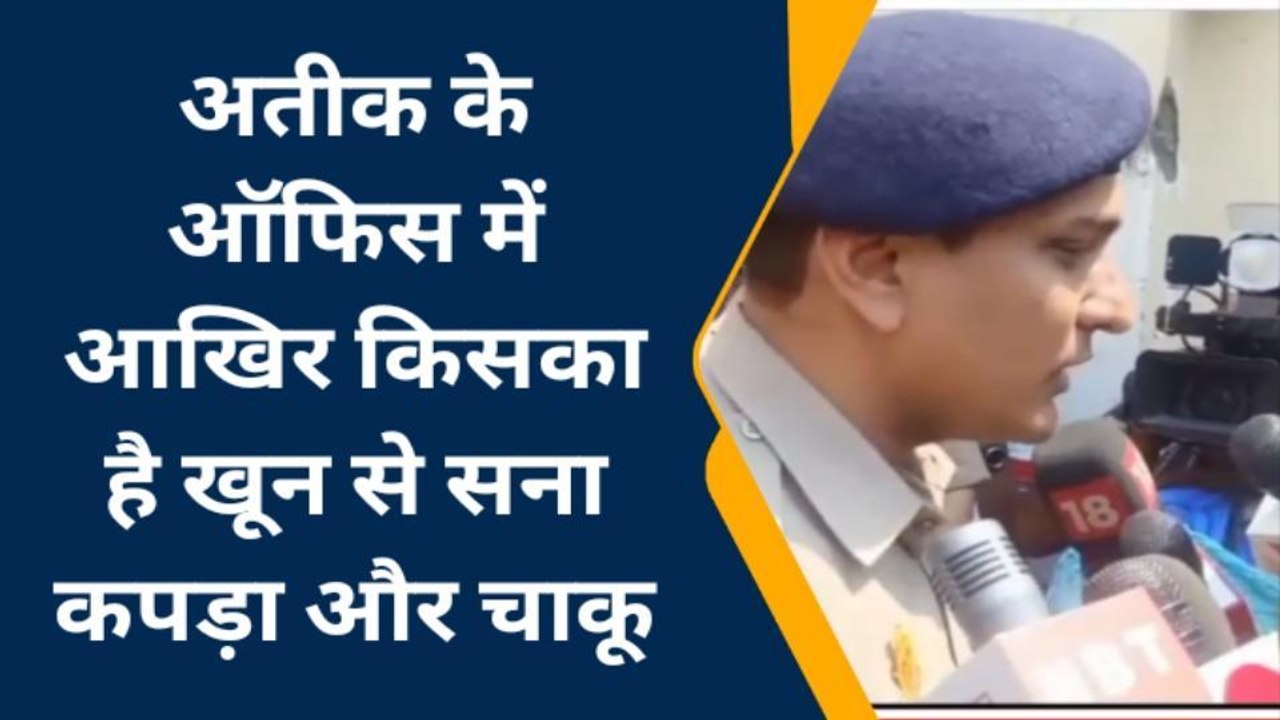 अतीक के ऑफिस में खून ही खून, ब्लड से सने मिले दुपट्टा चूड़ी चाकू