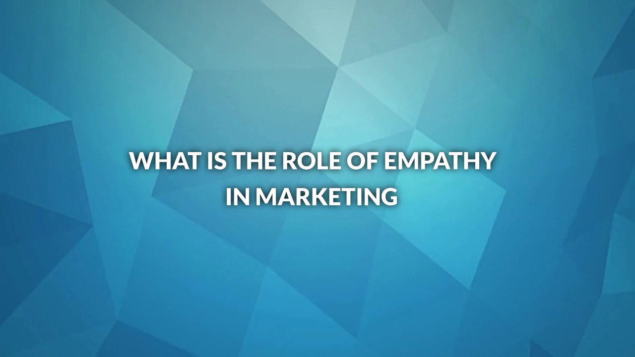 What is the Role of Empathy in Marketing