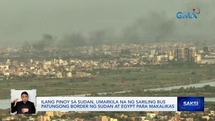 Ilang Pinoy sa Sudan, umarkila na ng sariling bus patungong border ng Sudan at Egypt para makalikas | Saksi
