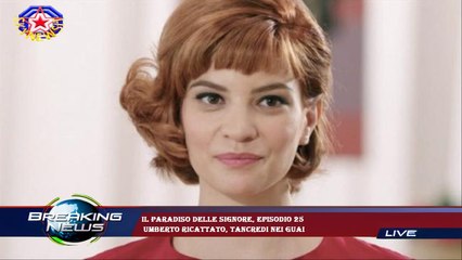 Il Paradiso delle signore, episodio 25  Umberto ricattato, Tancredi nei guai