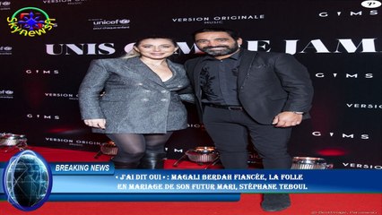 « J'ai dit oui » : Magali Berdah fiancée, la folle  en mariage de son futur mari, Stéphane Teboul