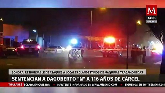 En Sonora, sentencian a Dagoberto N , responsable de ataques a locales clandestinos