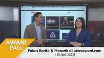 AWANI Pagi: Berita tumpuan & menarik di astroawani.com [25 April 2023]