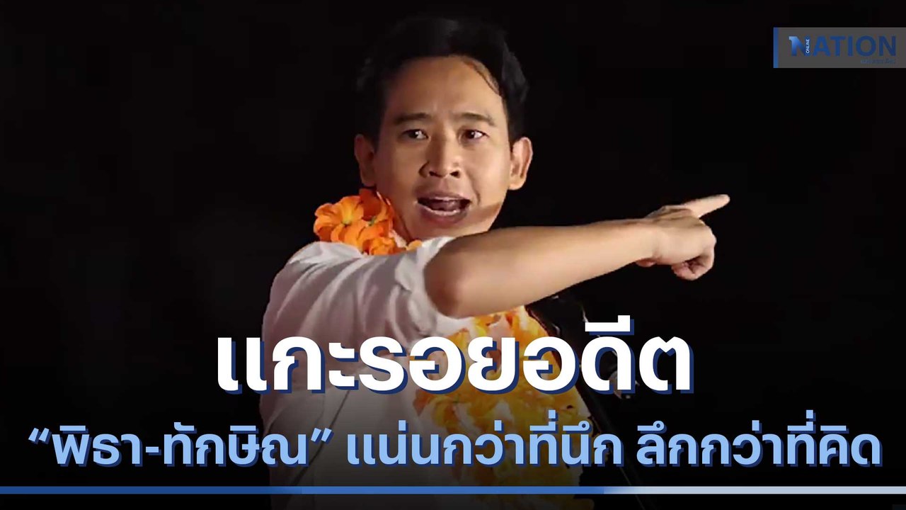 แกะรอยอดีต "พิธา-ทักษิณ" แน่นกว่าที่นึก ลึกกว่า...