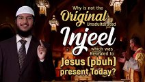 Why is not the Original Unadulterated Injeel which was Revealed to Jesus (pbuh) present.
