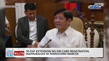 90-day extension ng sim card registration, inaprubahan ni Pangulong Marcos | GMA Integrated News Bulletin