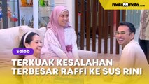 Saling Maaf, Terkuak Kesalahan Terbesar Raffi Ahmad ke Sus Rini Selama ini