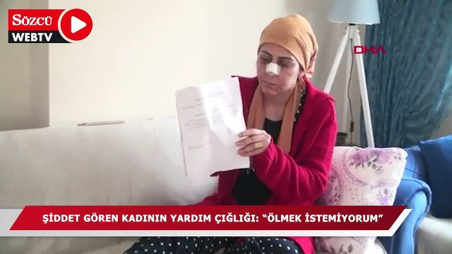 Bir kadının yardım çığlığı: Ölmek istemiyorum