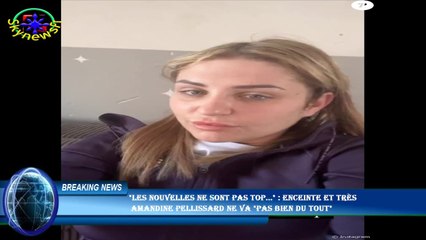 "Les nouvelles ne sont pas top..." : Enceinte et très  Amandine Pellissard ne va "pas bien du tout"