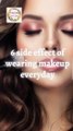 Side Effects of Wearing Makeup Everyday, #dmshorts #shorts
