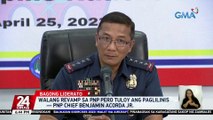 Bagong PNP Chief Gen. Benjamin Acorda Jr., nilinaw na walang revamp pero pero tuloy ang paglilinis sa hanay ng pulisya | 24 Oras