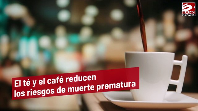 El té y el café reducen los riesgos de muerte prematura
