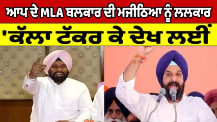 ਆਪ ਦੇ MLA ਬਲਕਾਰ ਦੀ ਮਜੀਠਿਆ ਨੂੰ ਲਲਕਾਰ, 'ਕੱਲਾ ਟੱਕਰ ਕੇ ਦੇਖ ਲਈਂ | OneIndia Punjabi