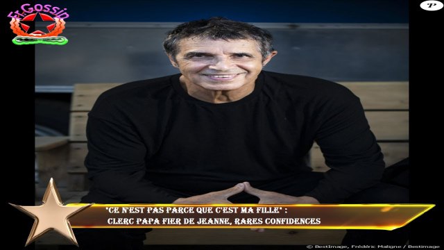 Ce n'est pas parce que c'est ma fille : Clerc papa fier de Jeanne, rares confidences