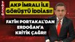 AKP İmralı ile Görüştü İddiası! Fatih Portakal'dan Erdoğan'a Kritik Çağrı!