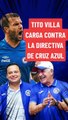 Tito Villa carga contra la directiva de Cruz Azul - Futbol Total