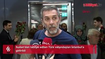 Sudan'dan tahliye edilen Türk vatandaşları İstanbul'a getirildi