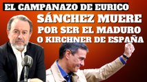 Eurico Campano: “El ‘figura’ Sánchez muere por ser el nuevo Maduro y Kirchner de un ‘Frente Amplio’”