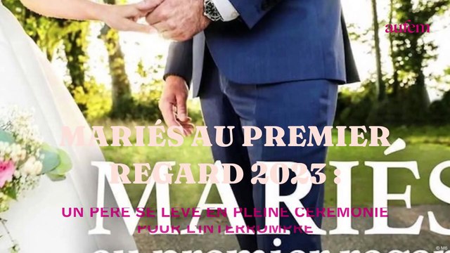 Mariés au premier regard 2023 : un père se lève en pleine cérémonie pour l'interrompre