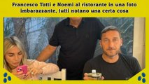 Francesco Totti e Noemi al ristorante in una foto imbarazzante, tutti notano una certa cosa