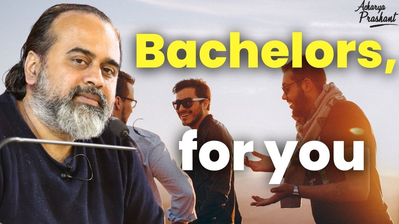 Bachelors, for you || Acharya Prashant