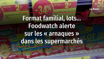 Format familial, lots... Foodwatch alerte sur les « arnaques » dans les supermarchés
