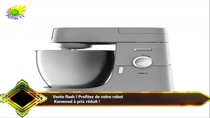 Vente flash ! Profitez de votre robot  Kenwood à prix réduit !