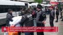 Arkadaşlarıyla sohbet etmek için gittiği oto yıkamacıda silahlı saldırıda öldü