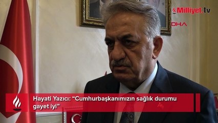 Hayati Yazıcı: Cumhurbaşkanımızın sağlık durumu gayet iyi