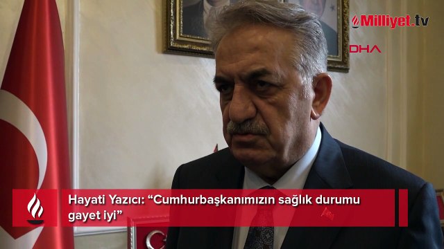 Hayati Yazıcı: Cumhurbaşkanımızın sağlık durumu gayet iyi