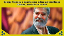 George Clooney a quanto pare adora un'eccellenza italiana, ecco chi ce lo dice