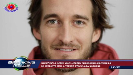 INTERVIEW La Scène Voici : Jérémy Charbonnel raconte la  de publicité qu'il a tourné avec Clara Morg