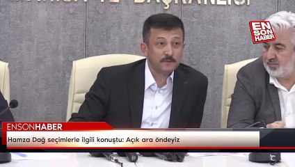 Hamza Dağ seçimlerle ilgili konuştu