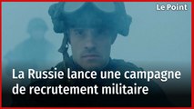 Guerre en Ukraine : la Russie lance sa nouvelle campagne de recrutement militaire