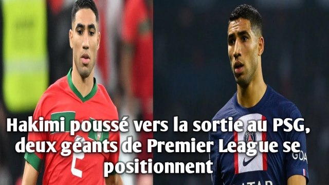 Hakimi poussé vers la sortie au PSG, deux géants de Premier League se positionnent.